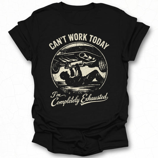 Can't Work Today I'm Completely Exhausted T-shirt