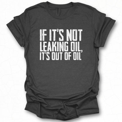 If It's Not Leaking Oil It's Out of Oil T-shirt Product