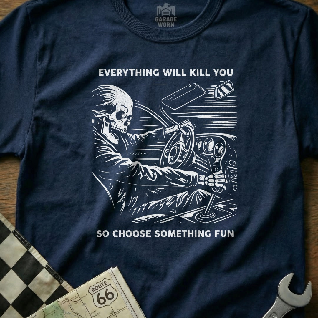 Everything Will Kill You So Choose Something Fun Shirt