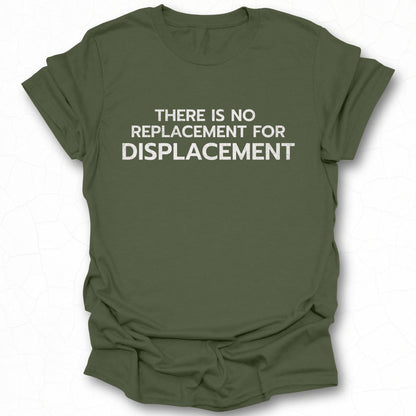 There Is No Replacement For Displacement Shirt