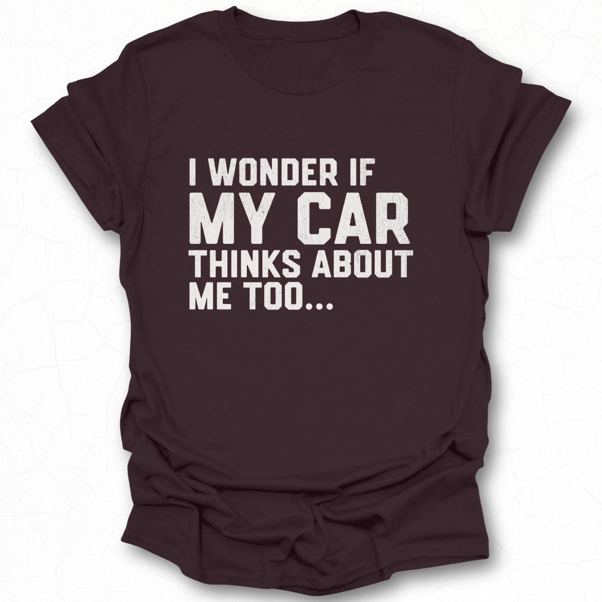 I Wonder If My Car Thinks About Me Too T-Shirt