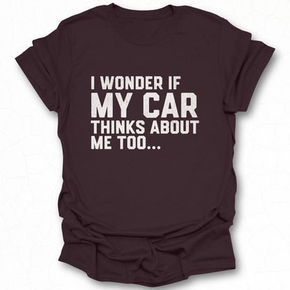 I Wonder If My Car Thinks About Me Too T-Shirt