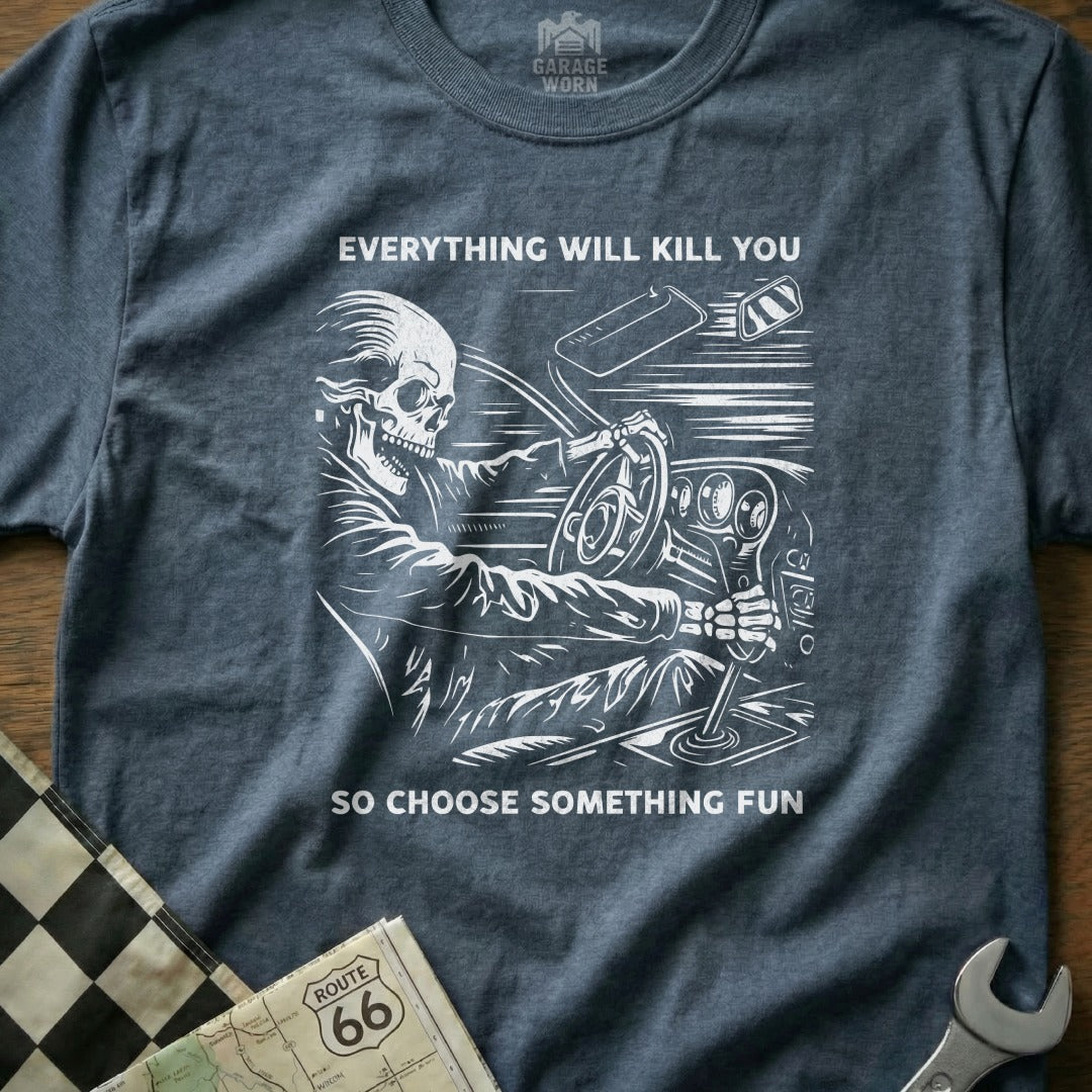 Everything Will Kill You So Choose Something Fun T-shirt