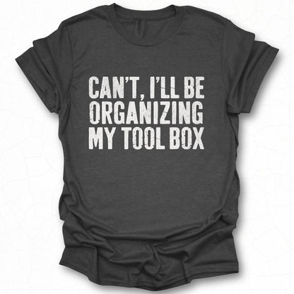 Can't I'll Be Organizing My Tool Box T-shirt