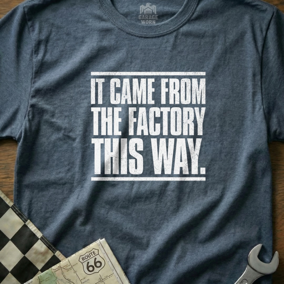 It Came From The Factory This Way T-Shirt