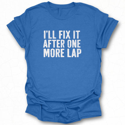 I'll Fix It After One More Lap T-shirt