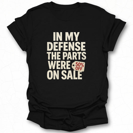 In My Defense The Parts Were 50 Percent Off Shirt