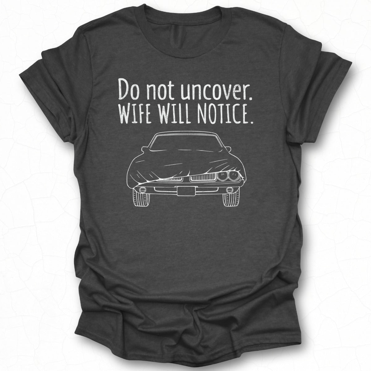 Do Not Uncover Wife Will Notice Funny Car T-Shirt