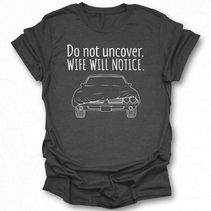 Do Not Uncover Wife Will Notice Funny Car T-Shirt