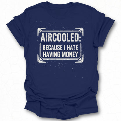 Aircooled Because I Hate Having Money T-shirt