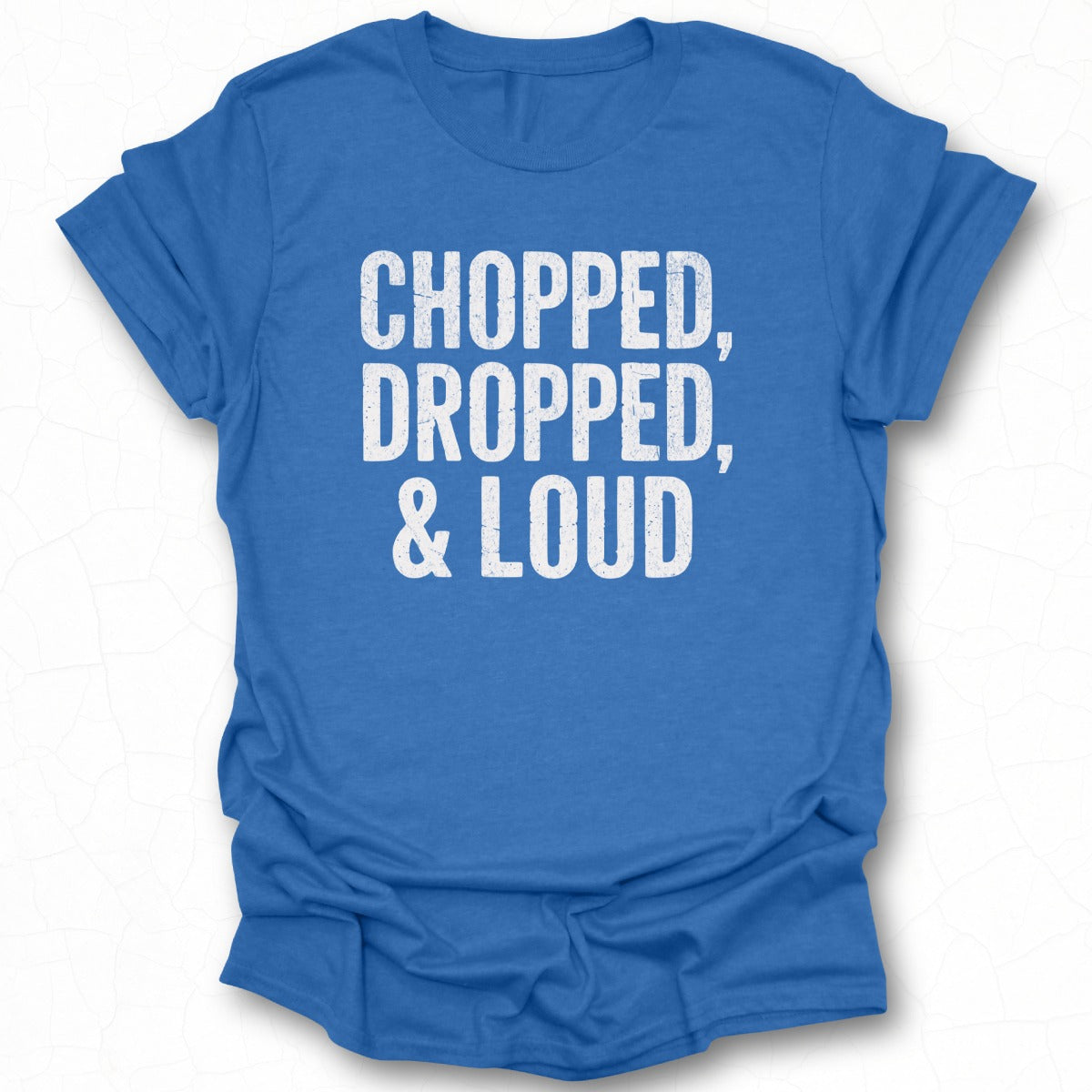 Chopped Dropped and Loud Statement Tee Shirt