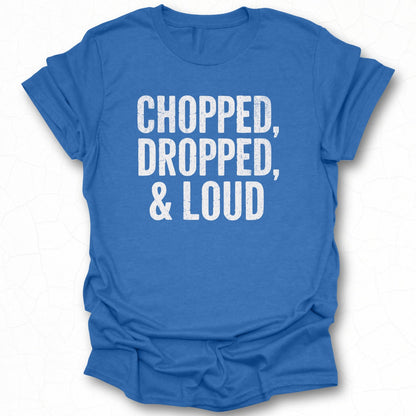 Chopped Dropped and Loud Statement Tee Shirt
