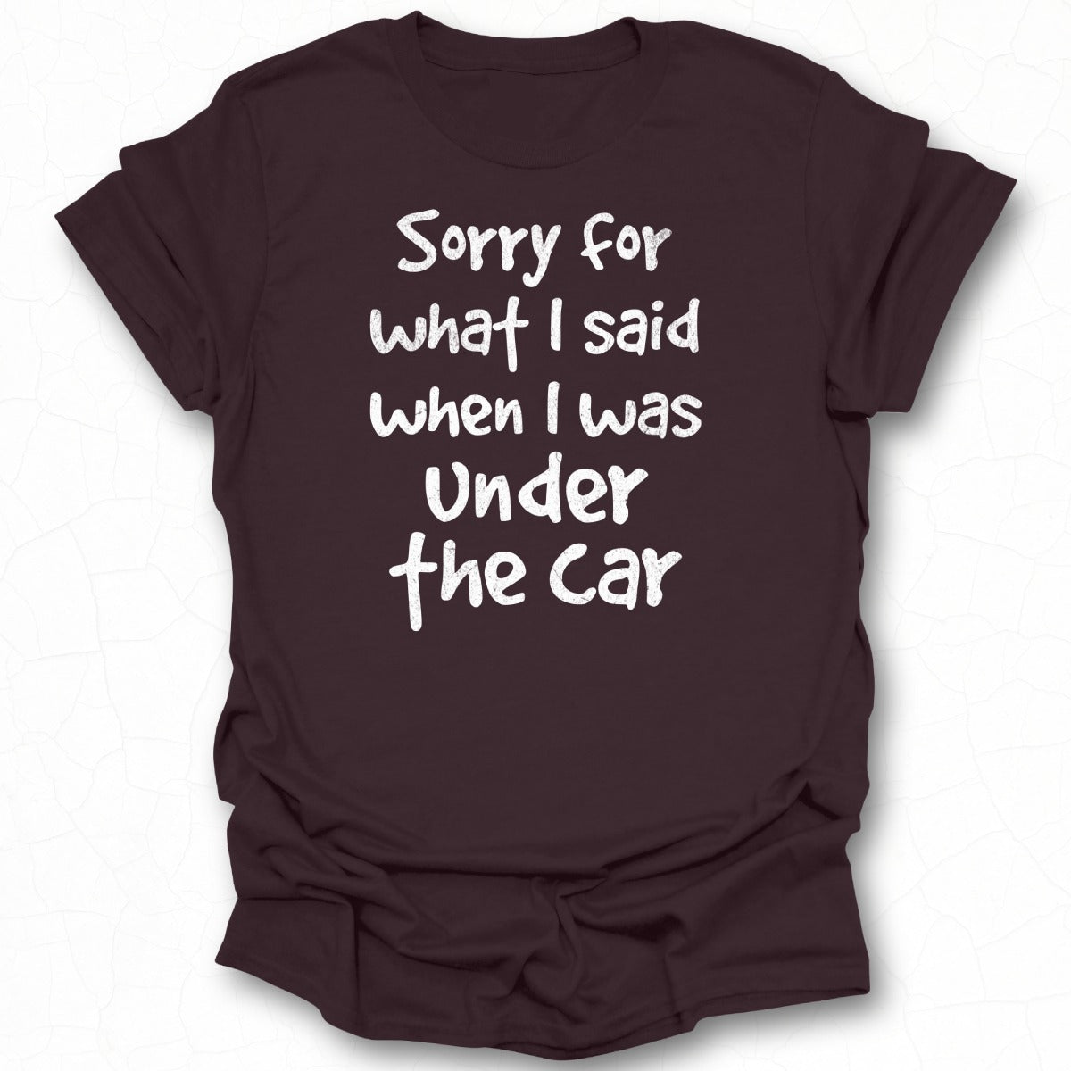 Sorry for What I Said When I Was Under the Car T-shirt