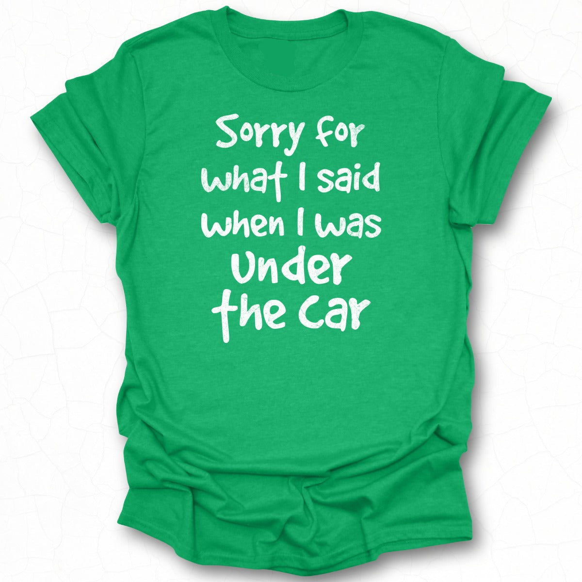 Sorry For What I Said When I Was Under The Car shirt