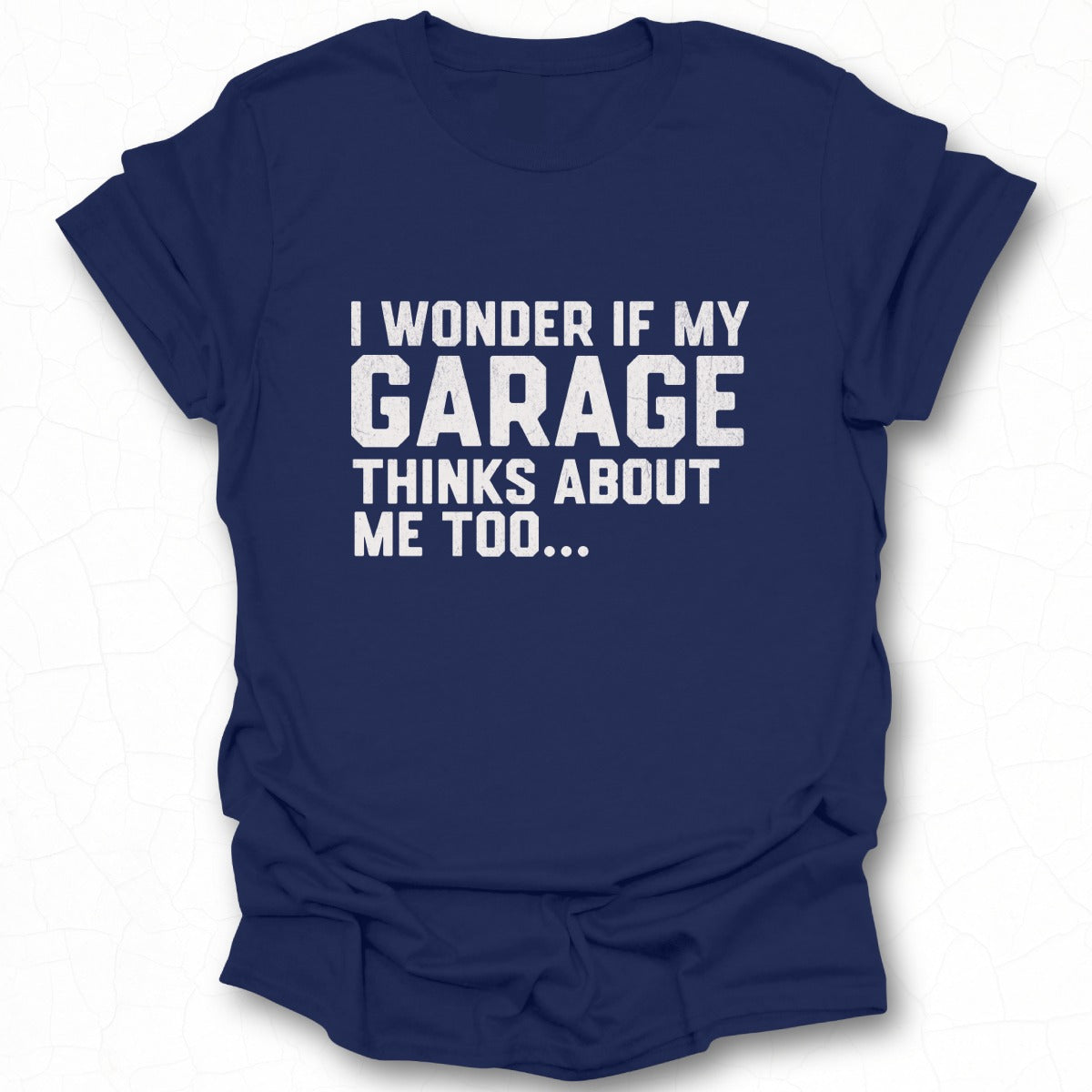 I Wonder If My Garage Thinks About Me Too T-Shirt