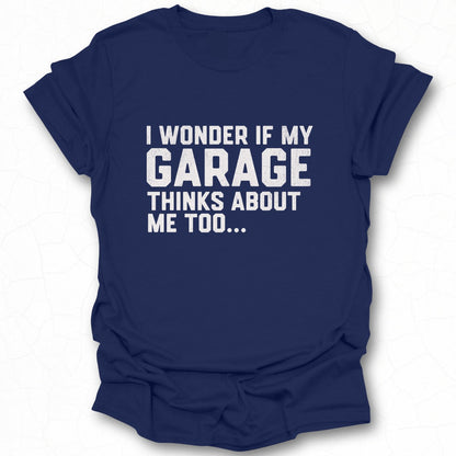 I Wonder If My Garage Thinks About Me Too T-Shirt