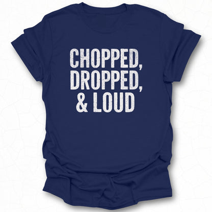 Chopped Dropped and Loud Graphic T-Shirt