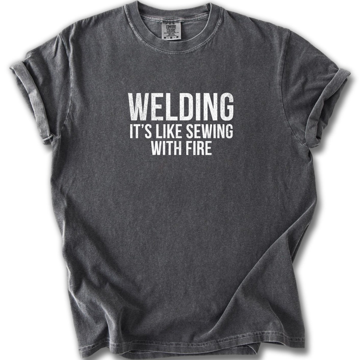 Welding It's Like Sewing With Fire T-shirt
