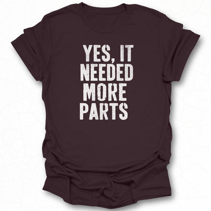 Yes It Needed More Parts Graphic T-Shirt