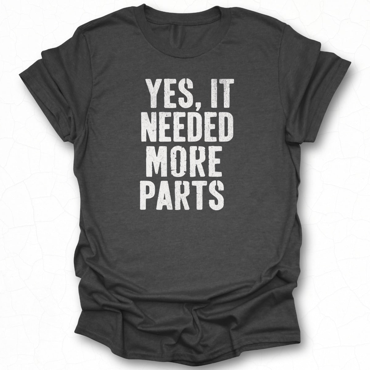 Yes It Needed More Parts Graphic T-shirt