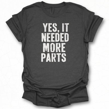 Yes It Needed More Parts Graphic T-shirt