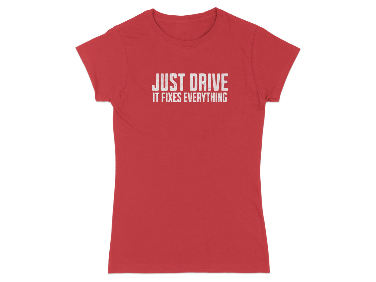 Red t-shirt with white text that says "JUST DRIVE IT FIXES EVERYTHING".