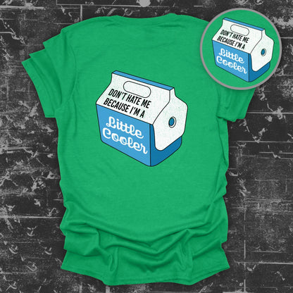 Don't Hate Me Because I'm a Little Cooler T-shirt