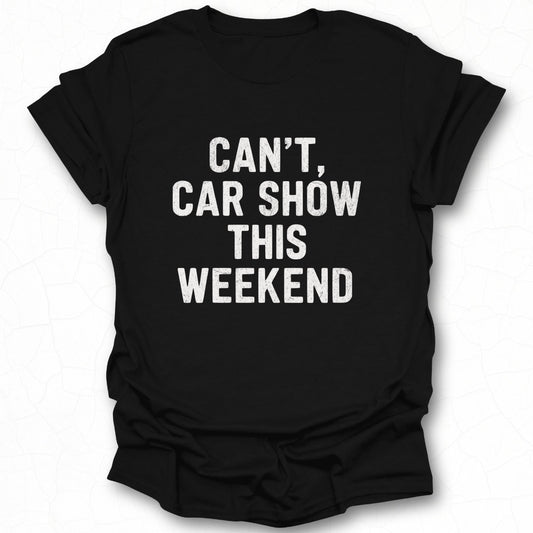 Can't Car Show This Weekend Graphic Tee
