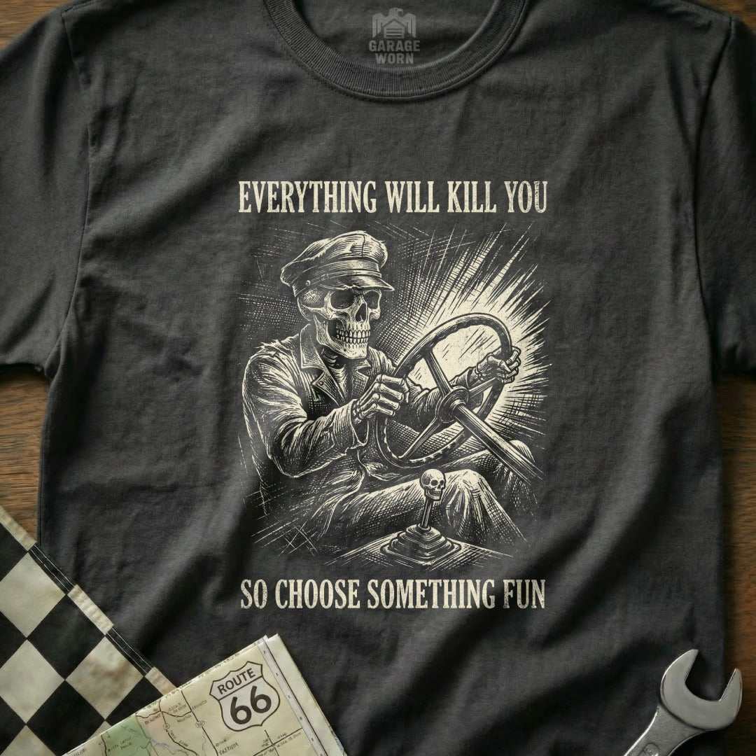 Skeleton in driver's cap at wheel, text "Everything will kill you so choose something fun."