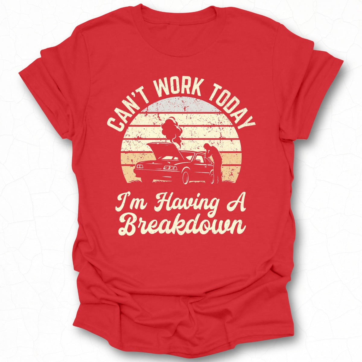 Can't Work Today I'm Having A Breakdown t-shirt