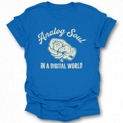 Analog Soul In A Digital World T-shirt