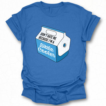 Don't Hate Me Because I'm A Little Cooler T-Shirt