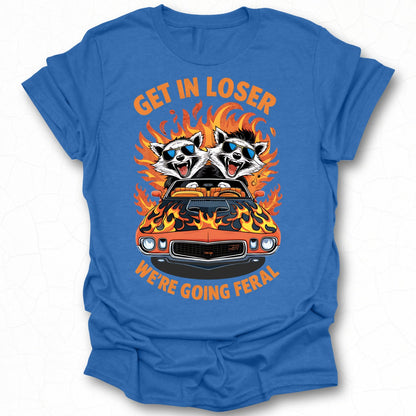 Get in Loser We're Going Feral Raccoon Shirt