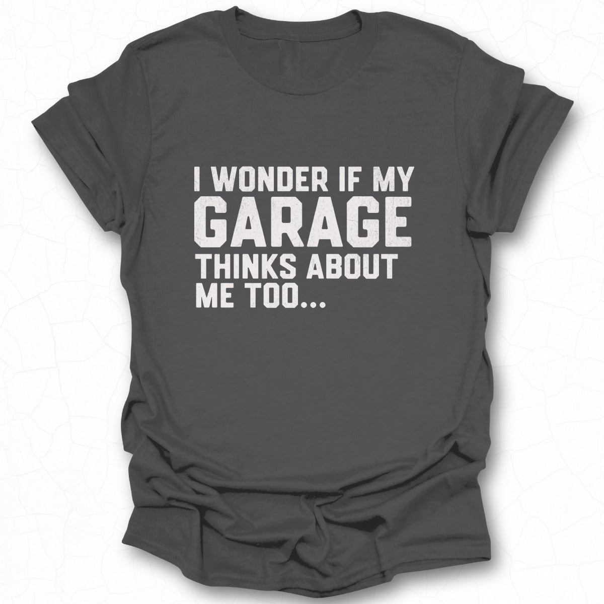 I Wonder If My Garage Thinks About Me Too T-Shirt