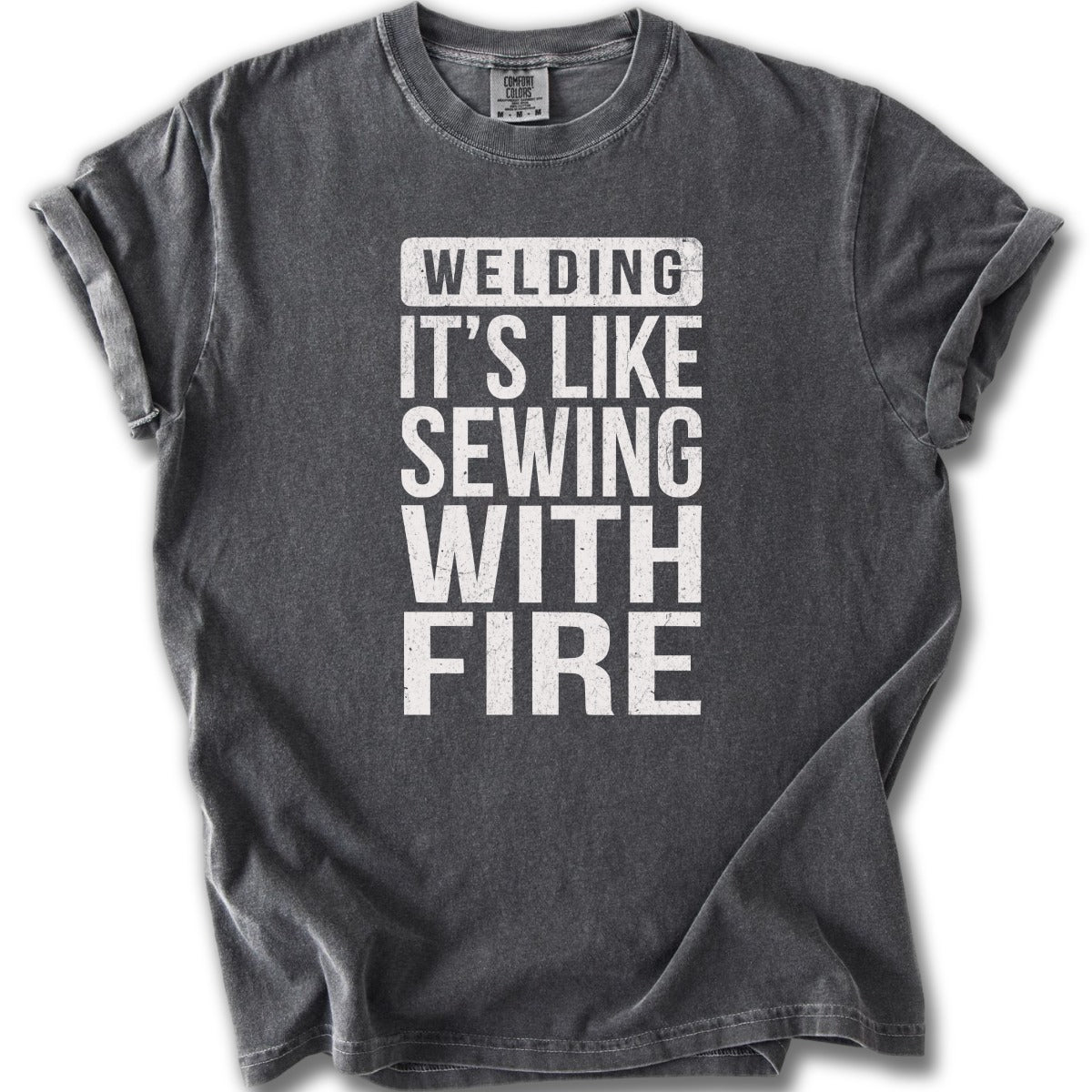 Welding It's Like Sewing With Fire T-shirt