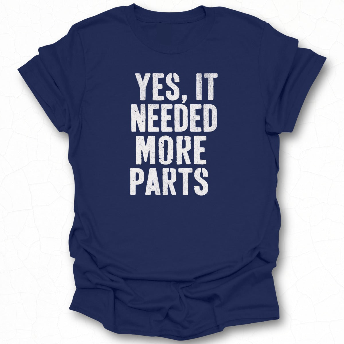 Funny YES IT NEEDED MORE PARTS statement t-shirt