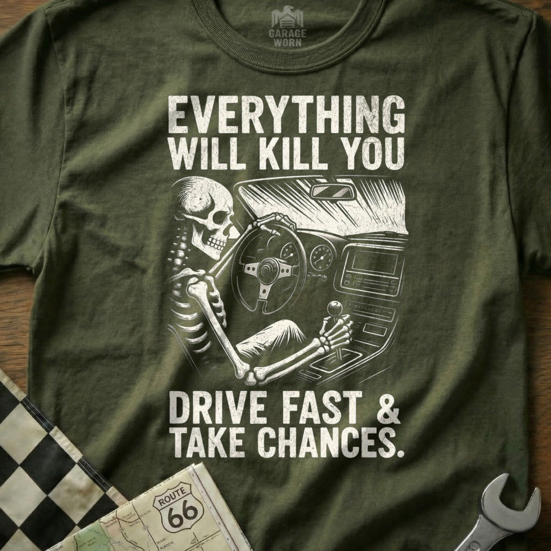 Everything Will Kill You Drive Fast Take Chances Shirt