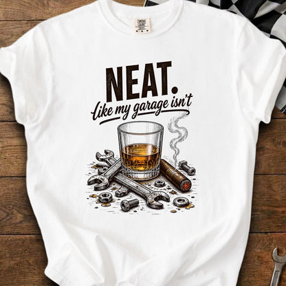 T-shirt graphic: "NEAT. Like my garage isn't" with whiskey, cigar, and tools.