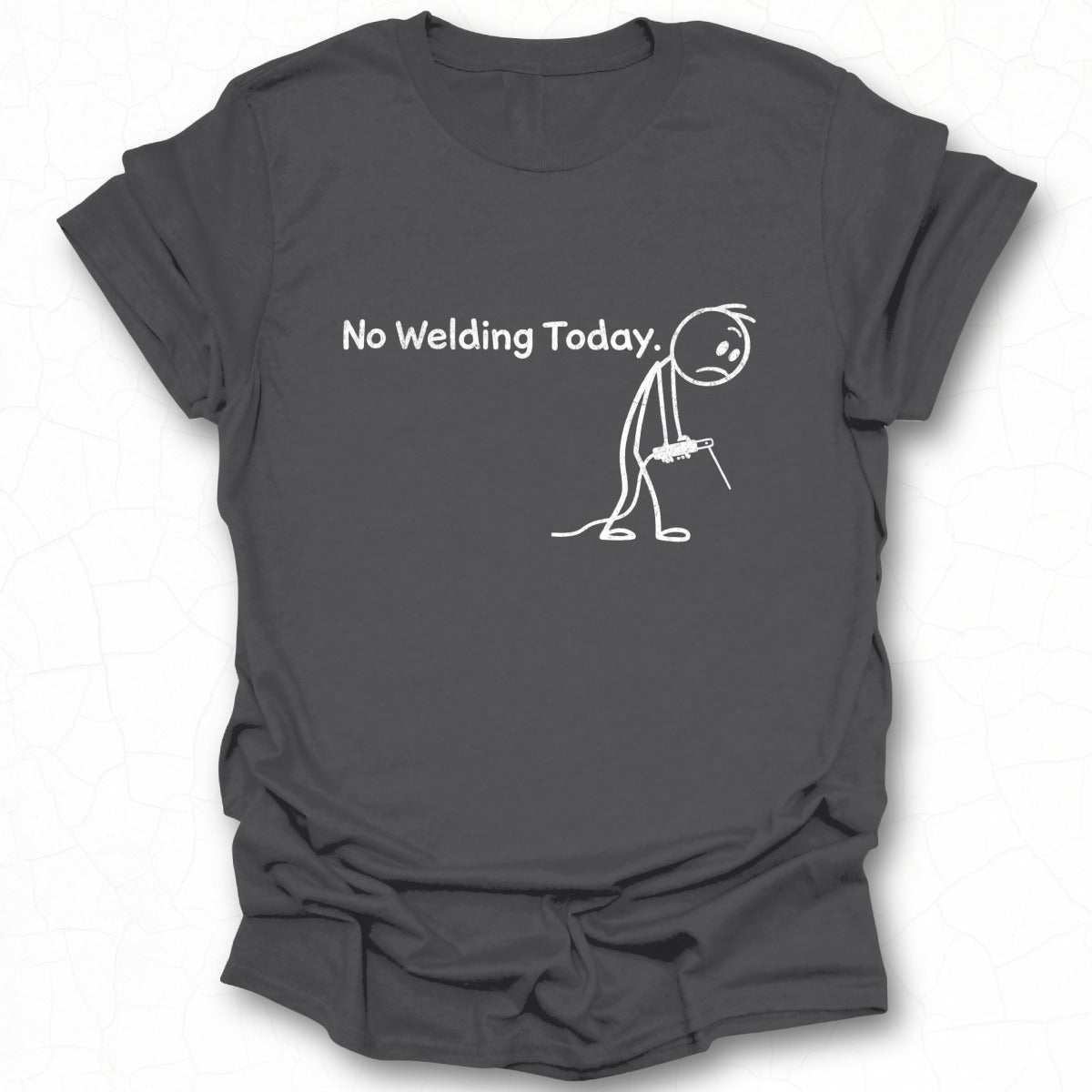 No Welding Today Funny Graphic T-Shirt for Welders