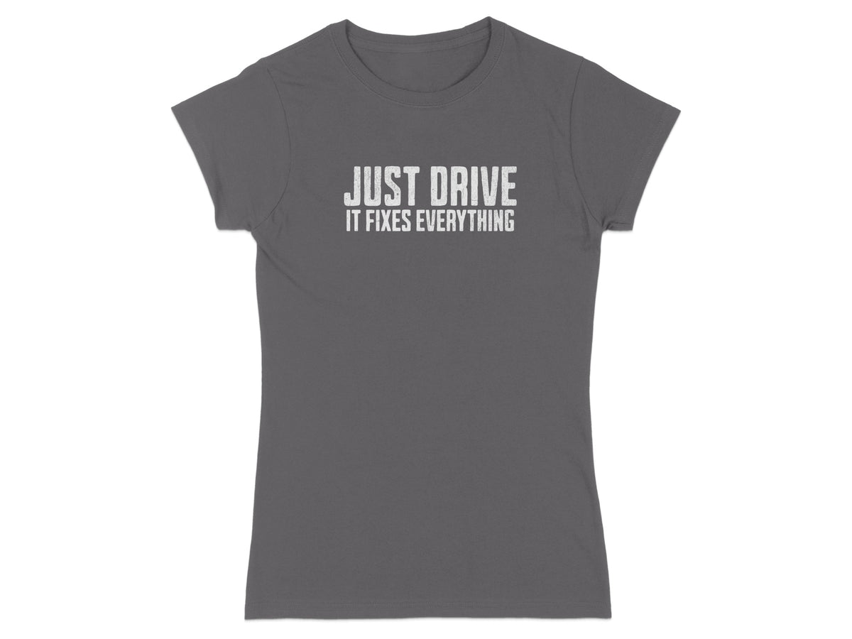 Grey t-shirt with white text reading "JUST DRIVE IT FIXES EVERYTHING".