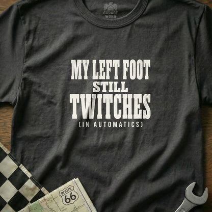 T-shirt with "MY LEFT FOOT STILL TWITCHES (IN AUTOMATICS)" text.