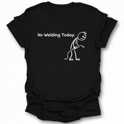 No Welding Today Humorous Graphic Tee Shirt