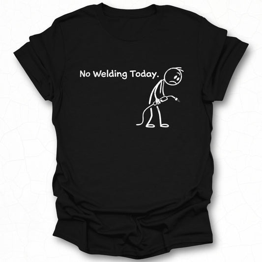 No Welding Today Humorous Graphic Tee Shirt