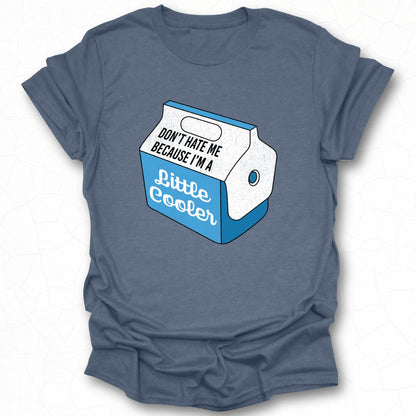Don't Hate Me Because I'm A Little Cooler Shirt