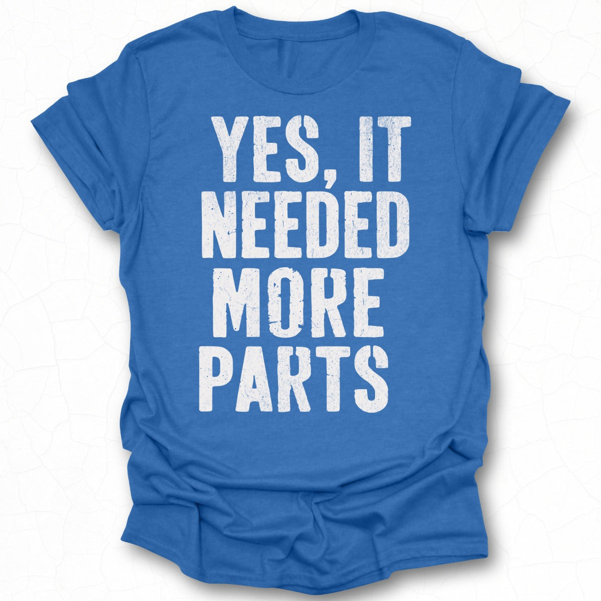 Yes It Needed More Parts Graphic T-Shirt