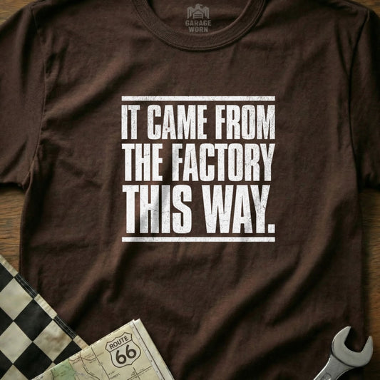 It Came From The Factory This Way Shirt
