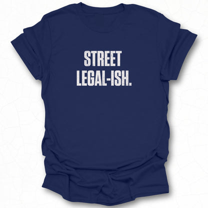 Street Legal-Ish Funny Statement T-shirt