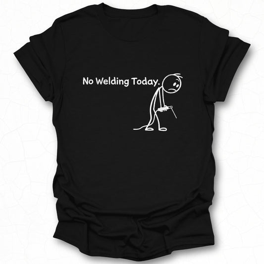 No Welding Today Stick Figure Graphic Tee