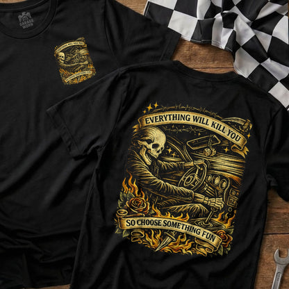 Everything Will Kill You So Choose Something Fun Shirt