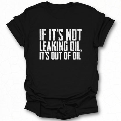 If It's Not Leaking Oil It's Out of Oil T-Shirt